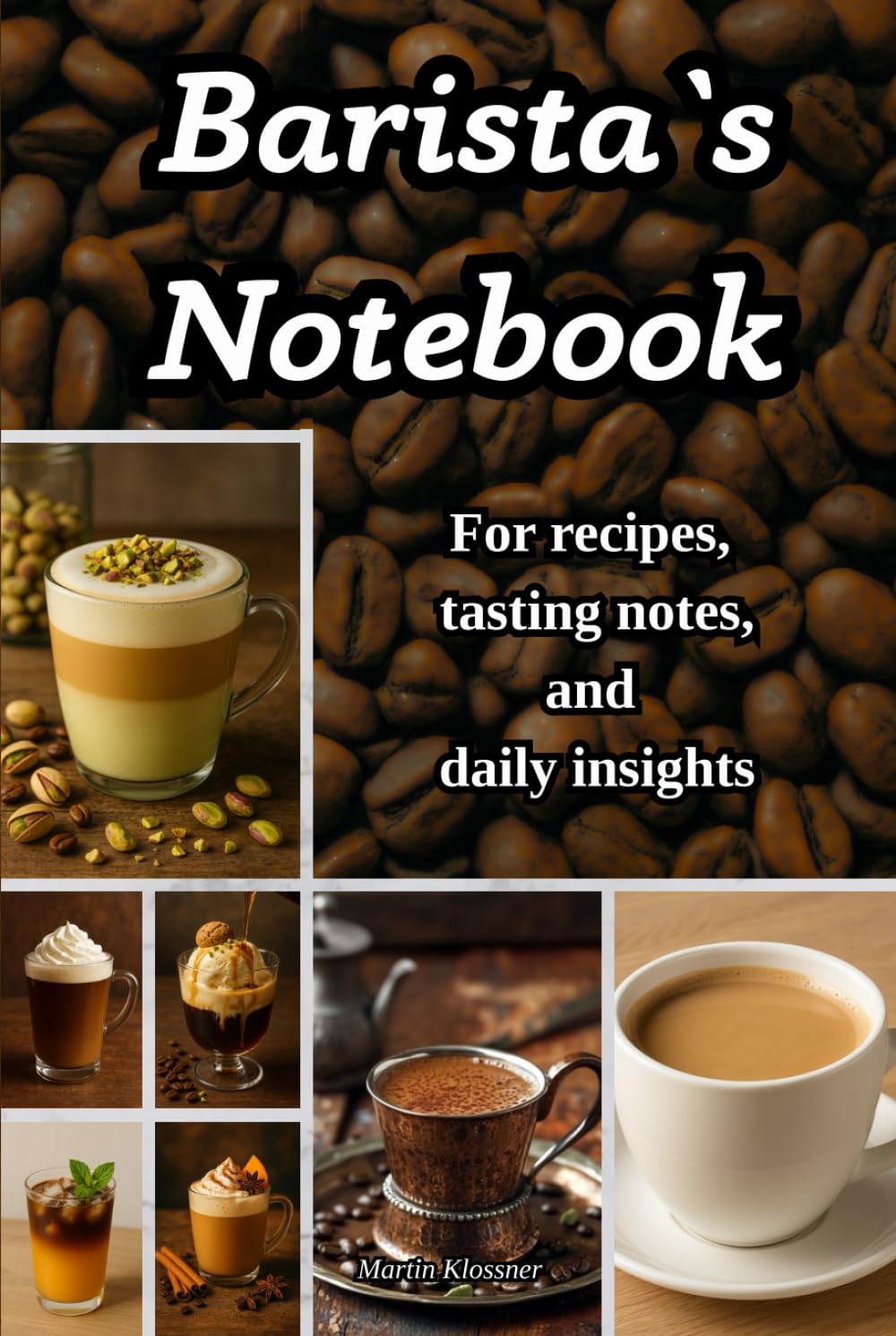 BARISTA’S NOTEBOOK: For Recipes, Tasting Notes, and Daily Insights | A Practical Coffee Logbook for Baristas, Home Brewers & Café Owners