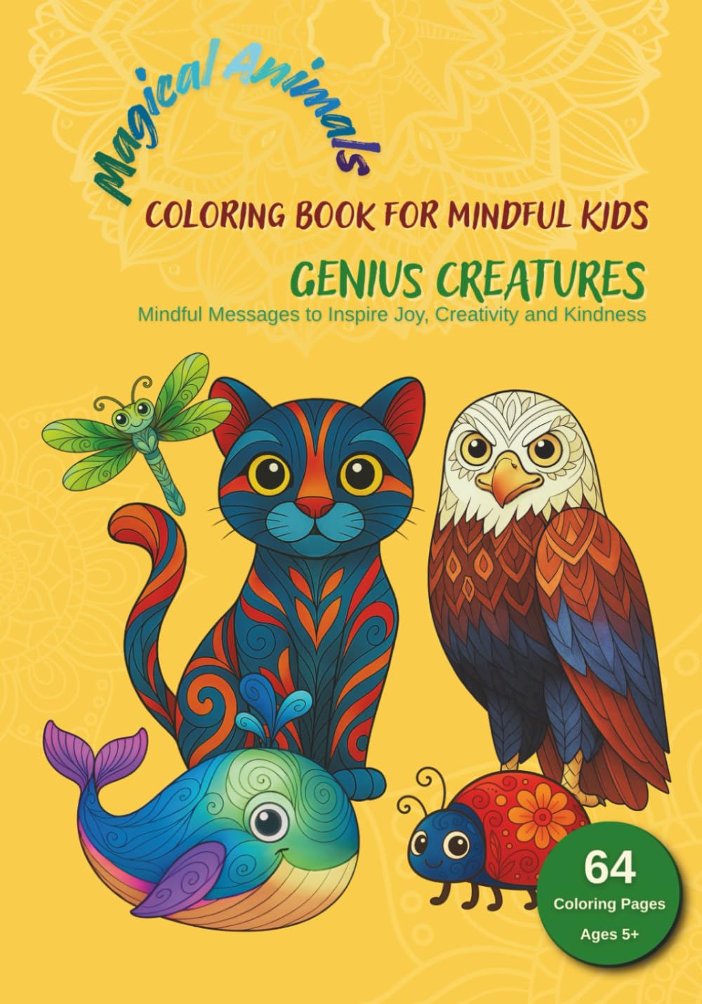 Magical Animals: Genius Creatures Coloring Book for Mindful Kids: Mindful Messages to Inspire Joy, Creativity and Kindness – 64 Beautiful Coloring Pages for Kids Ages 5+