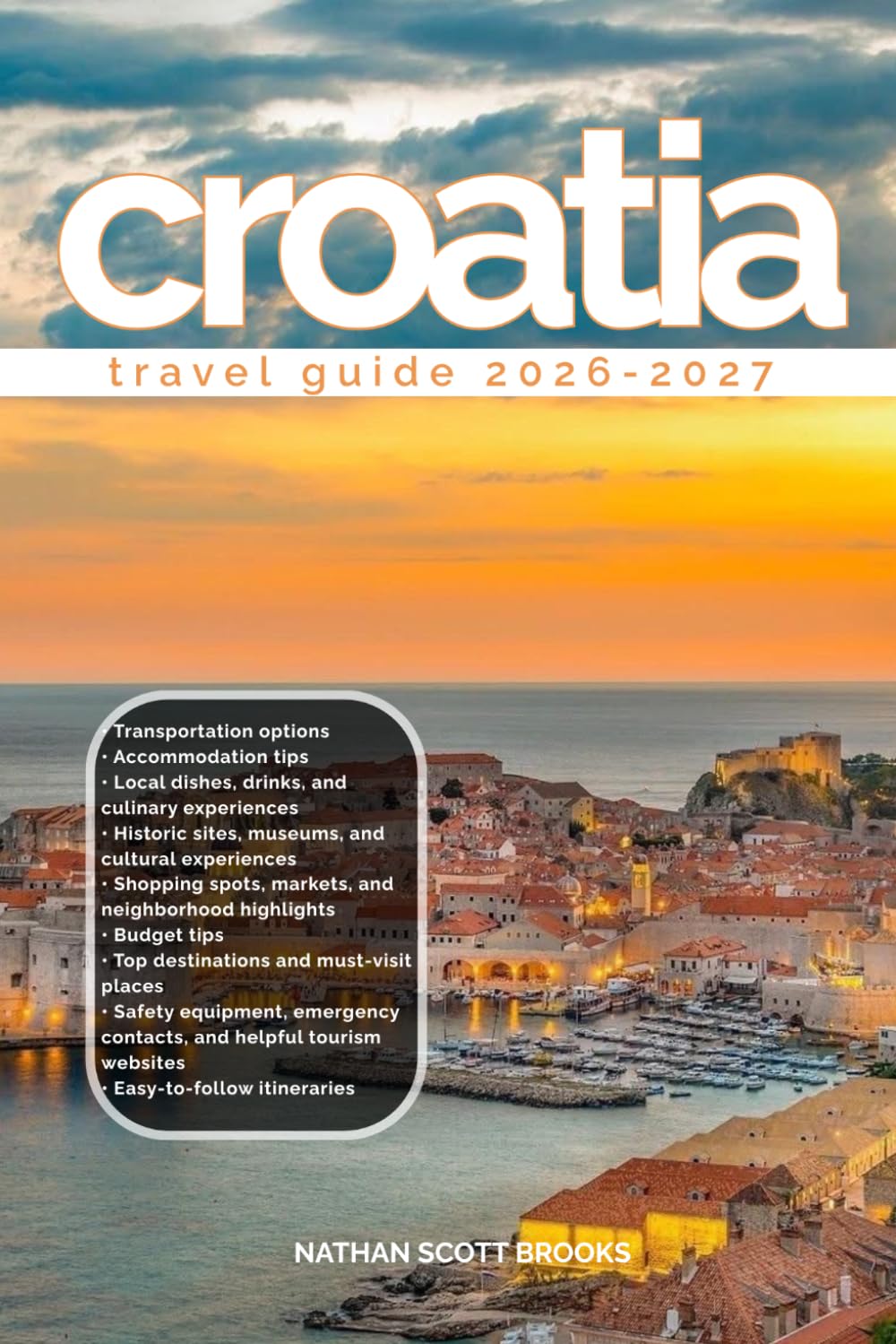 CROATIA TRAVEL GUIDE 2026/2027: Discover Croatia from arrival to departure with a well-detailed guide that helps you see more in half the time through ... advice, budget guidance, and top attractions