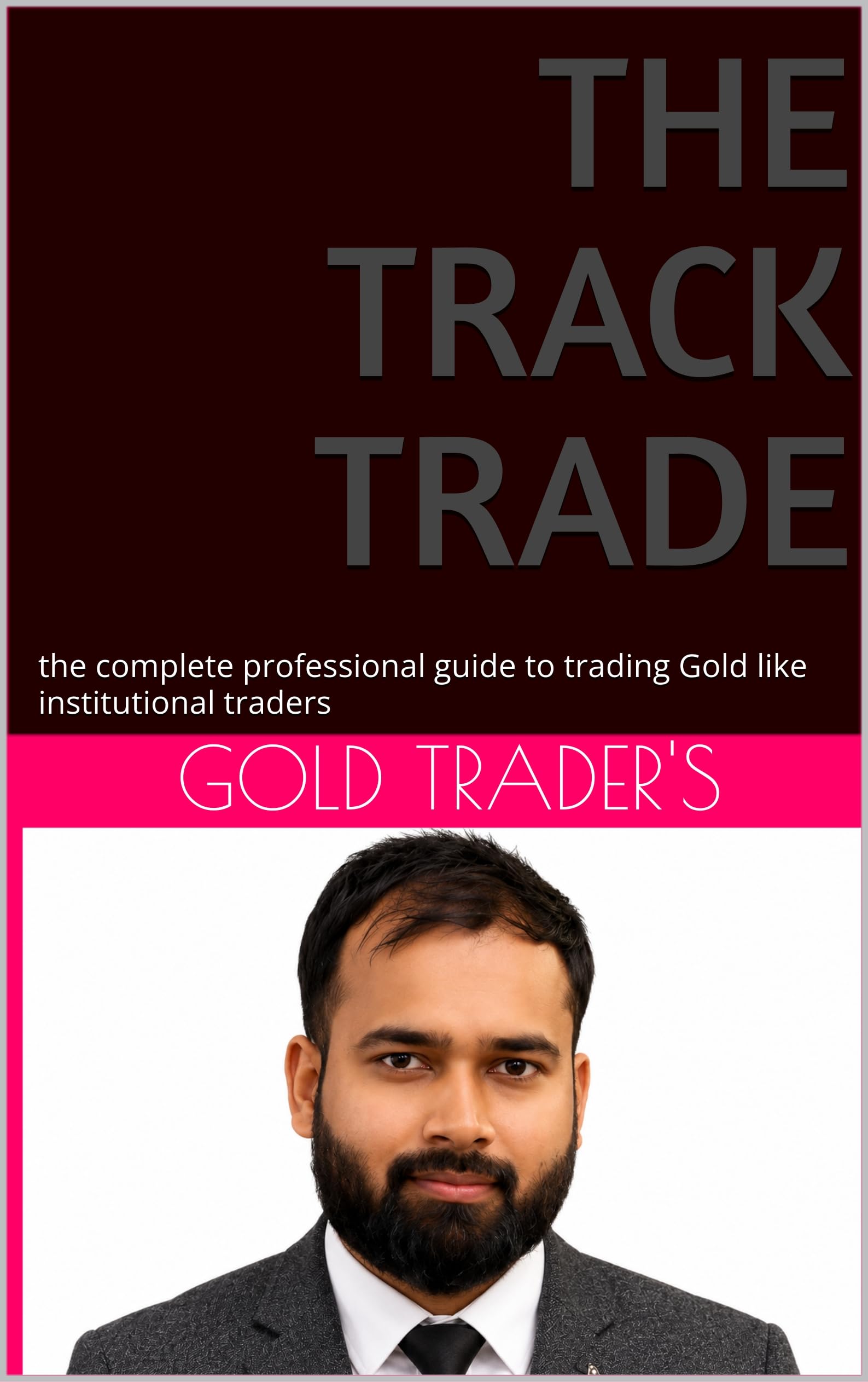 the track trade: the complete professional guide to trading Gold like institutional traders (English Edition)