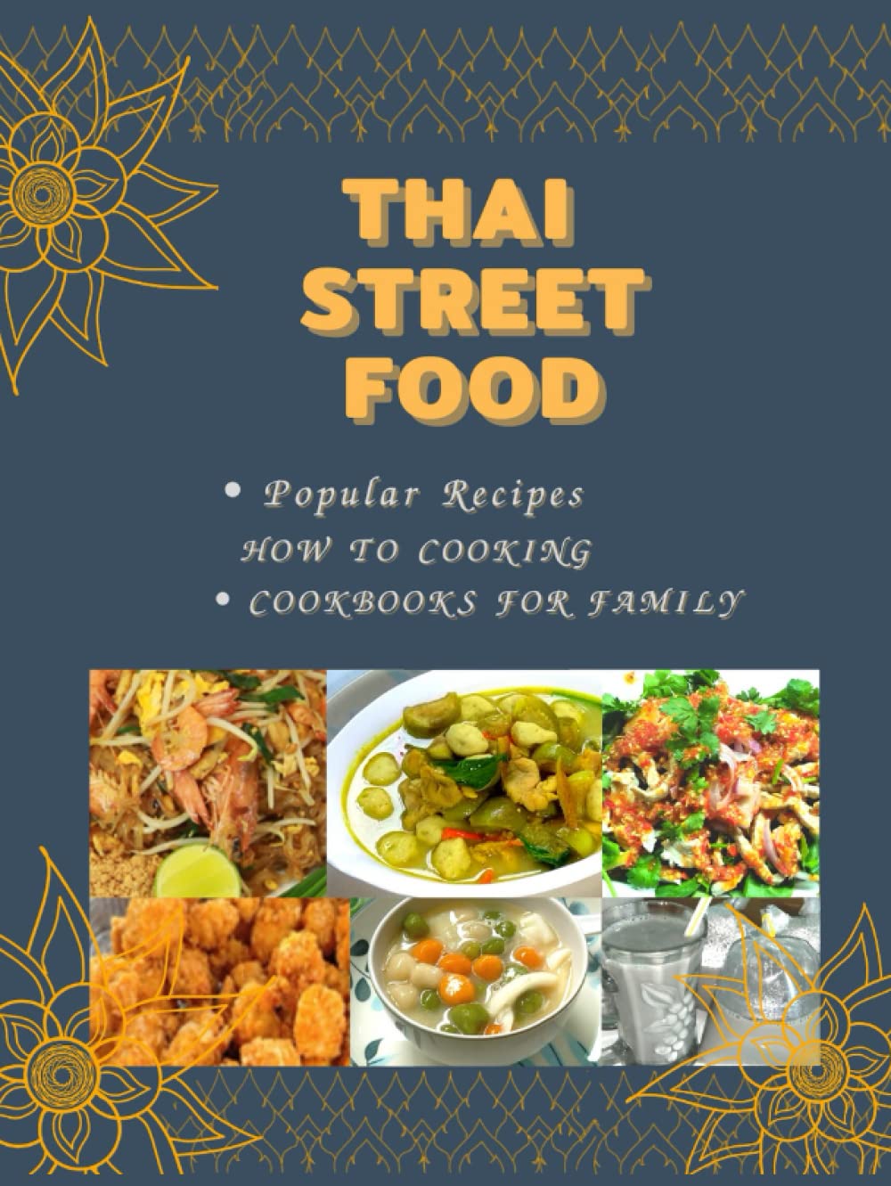 Thai Street Food Cookbooks: Recipes There are appetizers, desserts, spicy salads, one-dish meals, boiled stir-fries, curry, fried foods. Simple steps for beginners.