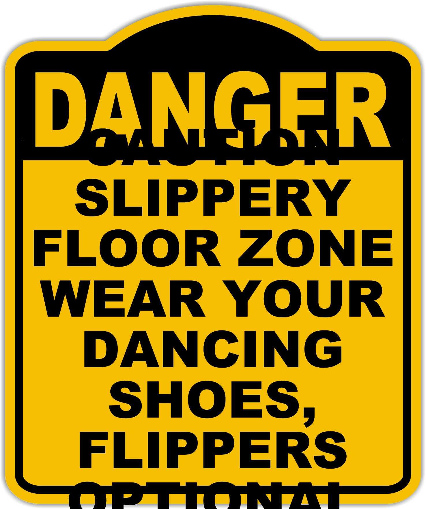 CAUTION SLIPPERY FLOOR ZONE WEAR YOUR DANCING SHOES, FLIPPERS OPTIONAL Danger Yellow Black Aluminum Composite Sign 8.5 x 10 inches