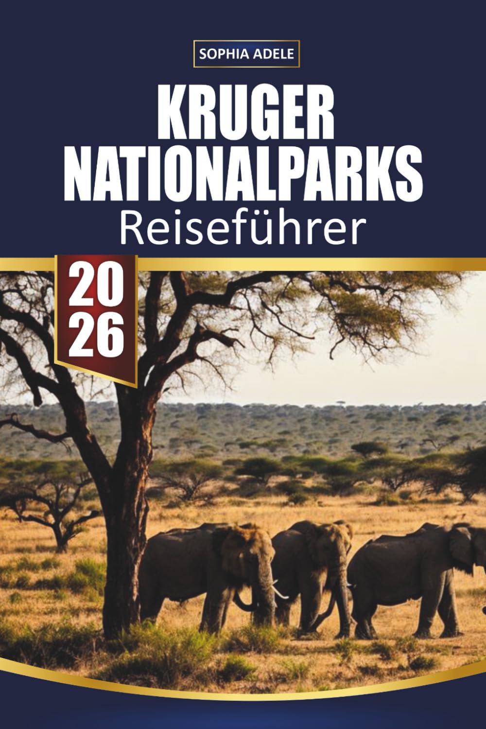 REISEFÜHRER KRUGER NATIONALPARK 2026: Safari-Planung, Big Five-Begegnungen, wunderschöne Camps und unvergessliche Erfahrungen mit afrikanischer Wildtierwelt