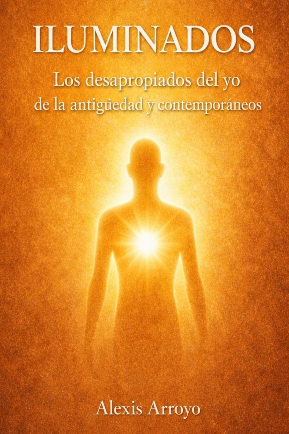 ILUMINADOS: Los desapropiados del yo de la antigüedad y contemporáneos