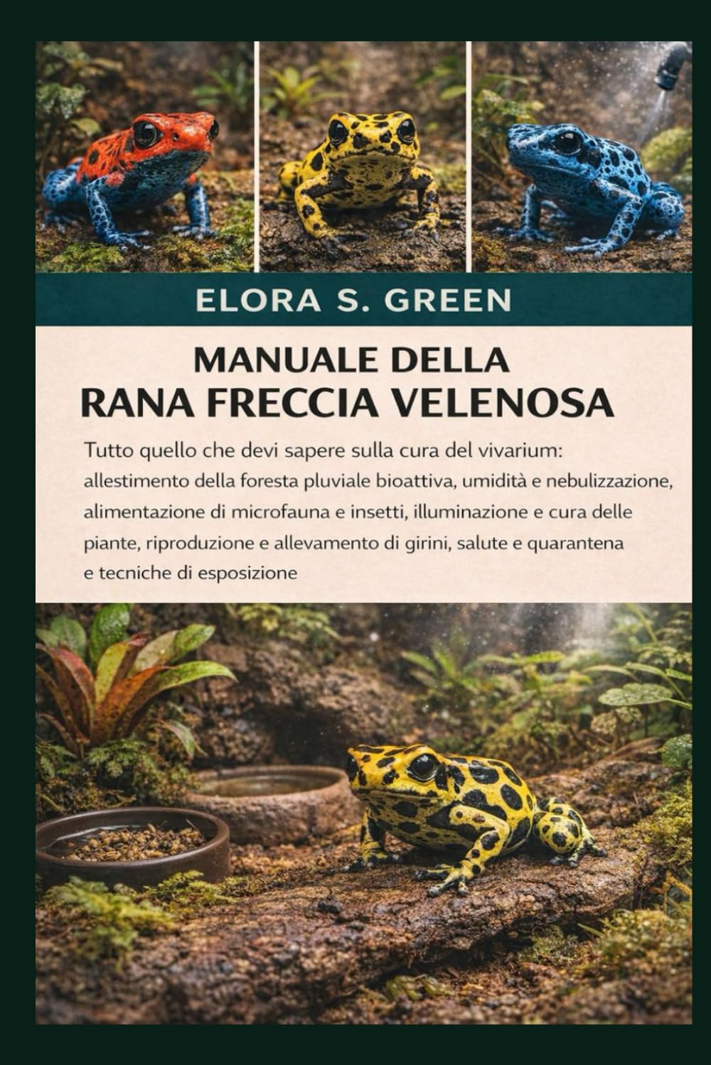 MANUALE DELLA RANA FRECCIA VELENOSA: Tutto quello che devi sapere sulla cura del vivarium: allestimento della foresta pluviale bioattiva, umidità e ... e cura delle piante, riproduzione