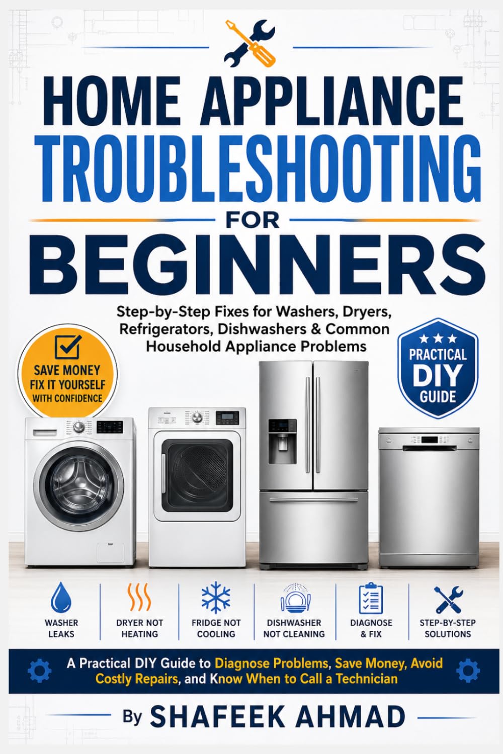 Home Appliance Troubleshooting for Beginners: Step-by-Step Fixes for Washers, Dryers, Refrigerators, Dishwashers & Common Household Appliance Problems