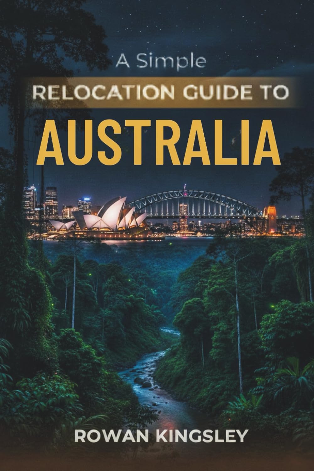 A Simple Relocation Guide to Australia: A Step-by-Step Guide to Visas, Housing, Cost of Living, Healthcare, and Settling In