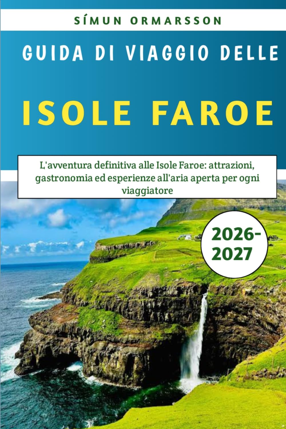 Guida Di Viaggio Delle Isole Faroe 2026-2027: L'avventura definitiva alle Isole Faroe: attrazioni, gastronomia ed esperienze all'aria aperta per ogni viaggiatore