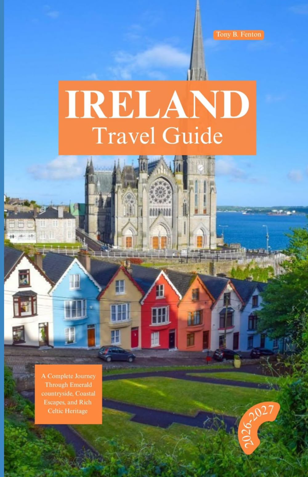Ireland Travel Guide 2026 – 2027 Edition: A Complete Journey Through Emerald Countryside, Coastal Escapes, and Rich Celtic Heritage