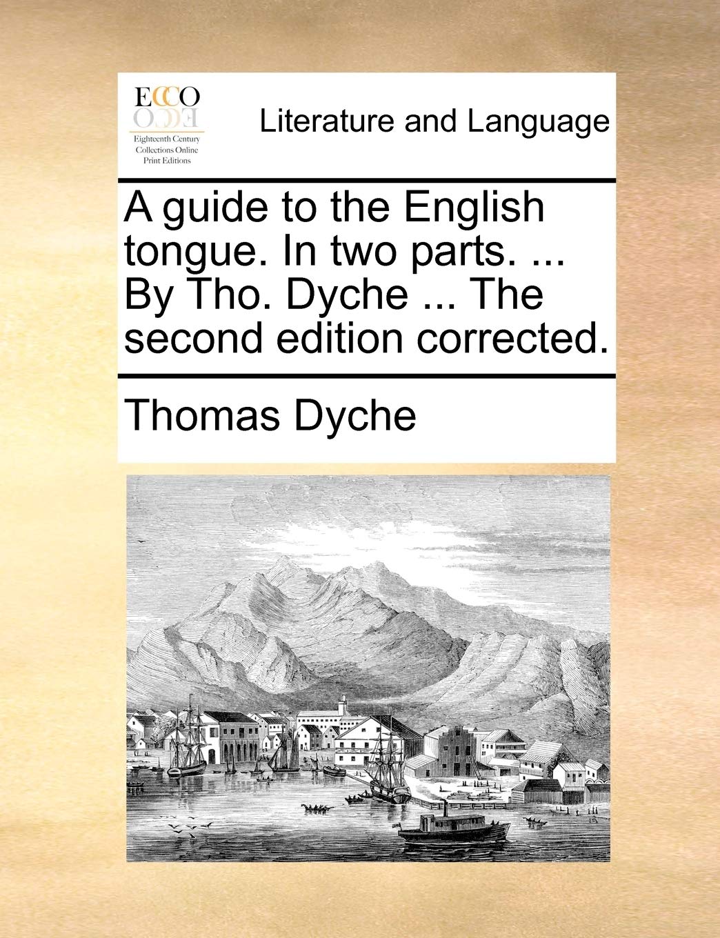 A guide to the English tongue. In two parts. ... By Tho. Dyche ... The second edition corrected.