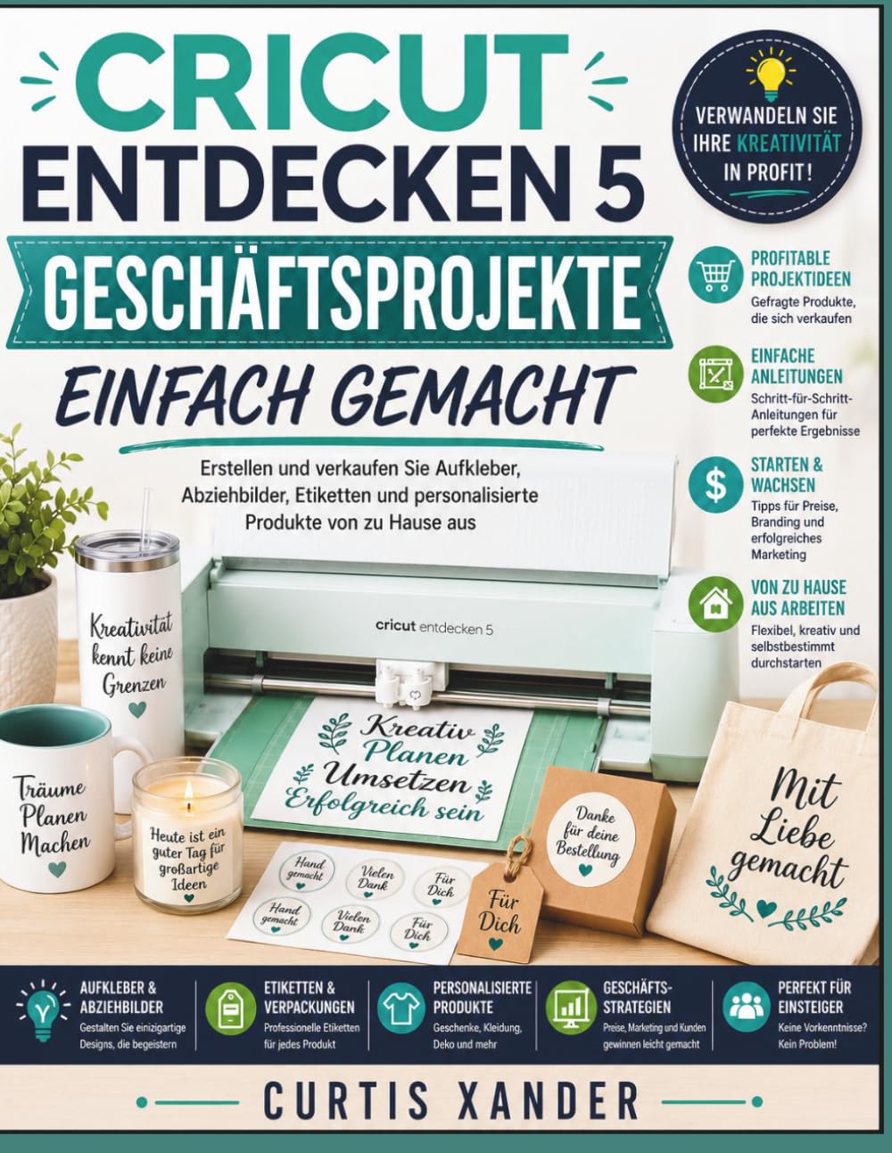 CRICUT ENTDECKEN 5 GESCHÄFTSPROJEKTE EINFACH GEMACHT: Erstellen und verkaufen Sie Aufkleber, Abziehbilder, Etiketten und personalisierte Produkte von zu Hause aus
