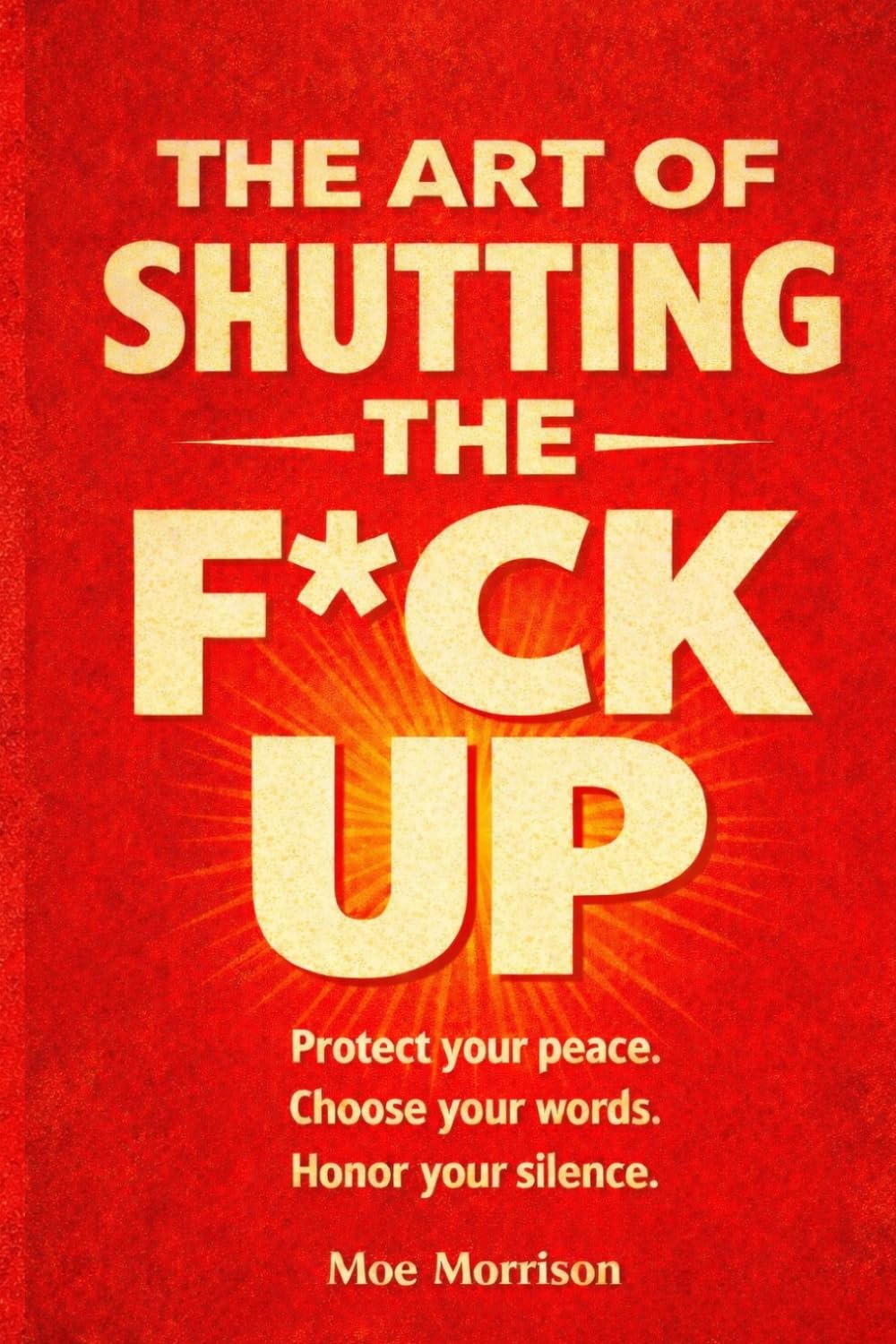 THE ART OF SHUTTING THE F*CK UP