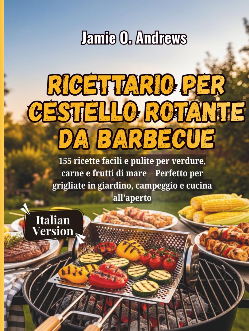 Ricettario per cestello rotante da barbecue: 155 ricette facili e pulite per verdure, carne e frutti di mare – Perfetto per grigliate in giardino, campeggio e cucina all'aperto