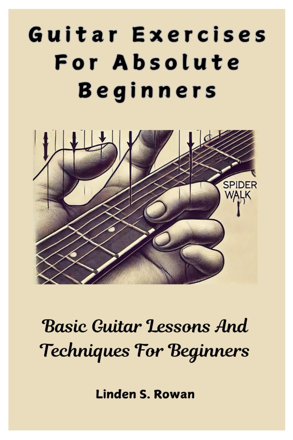 Guitar Exercises For Absolute Beginners: Basic Guitar Lessons And Techniques For Beginners