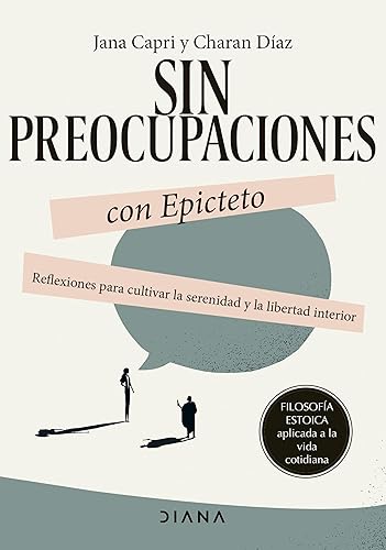 Sin preocupaciones con Epicteto: Reflexiones para cultivar la serenidad y la libertad interior