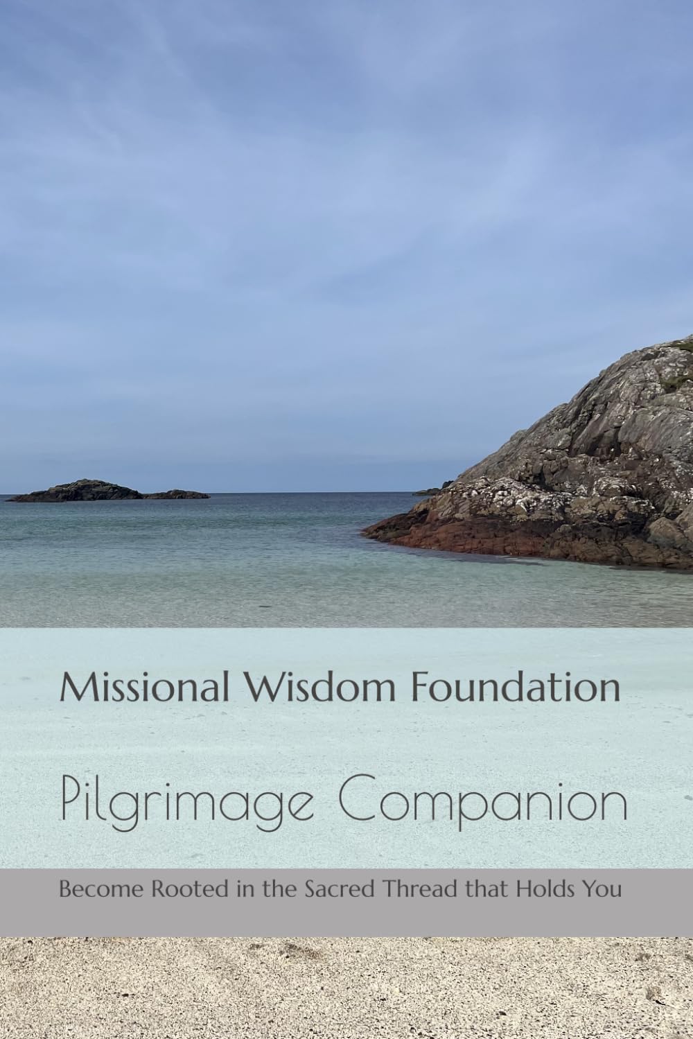 Missional Wisdom Foundation: Pilgrimage Companion: Become Rooted in the Sacred Thread that Holds You