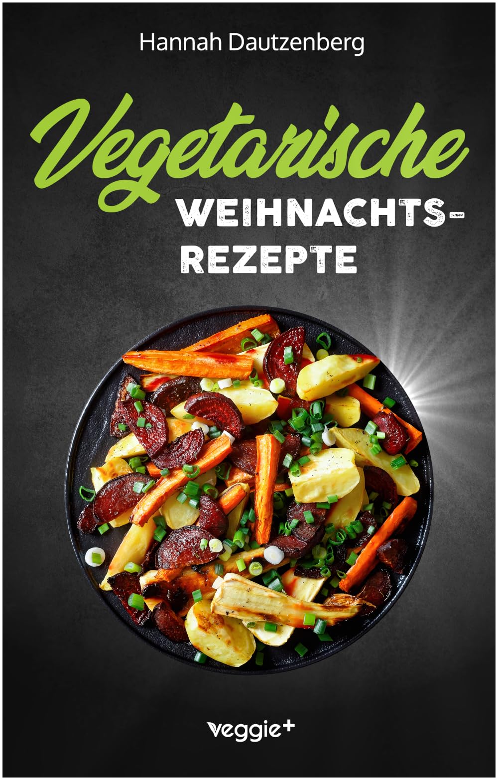 Vegetarische Weihnachtsrezepte: Das große vegetarische Kochbuch für leckere Gerichte an Weihnachten (100 geniale Veggie-Rezepte für ein fleischloses Weihnachtsessen)