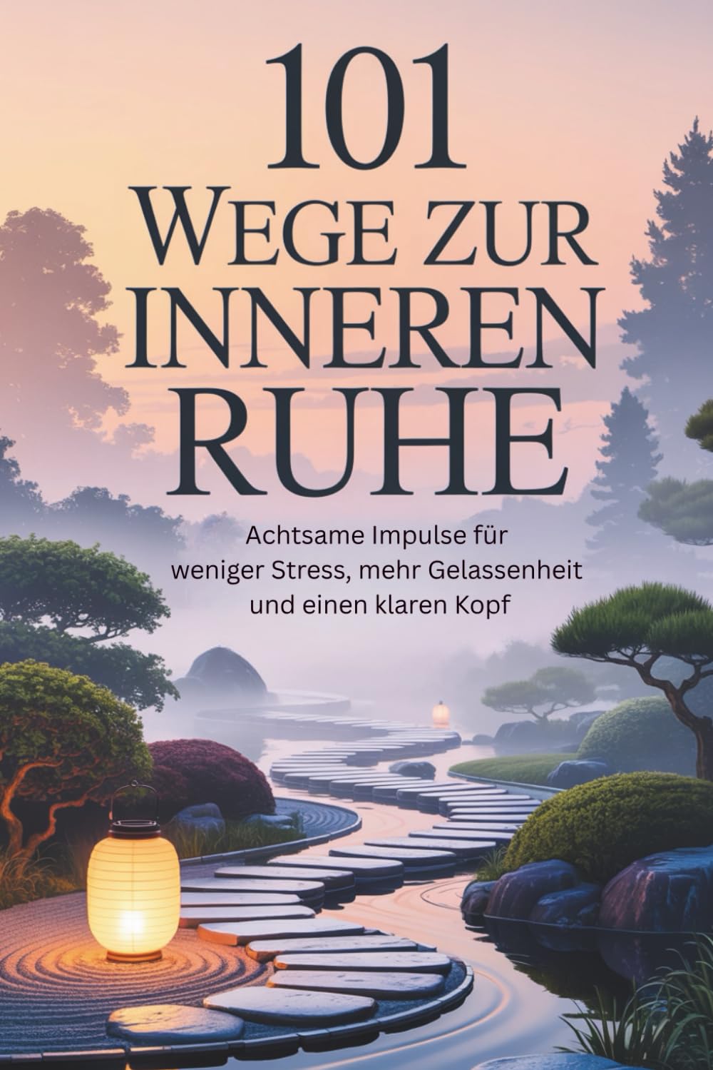 101 Wege zur inneren Ruhe: Achtsame Impulse für weniger Stress, mehr Gelassenheit und einen klaren Kopf