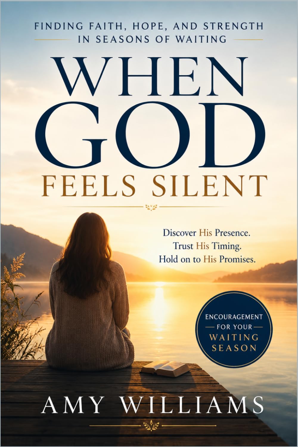 WHEN GOD FEELS SILENT: Finding Faith, Hope, and God's Purpose in Seasons of Waiting