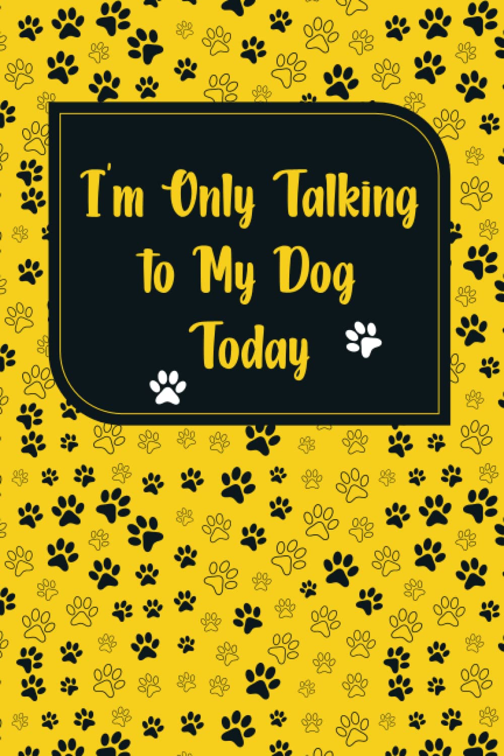 I'm Only Talking to My Dog Today: Blank Lined Notebook With 120 Pages, 6X9 inch