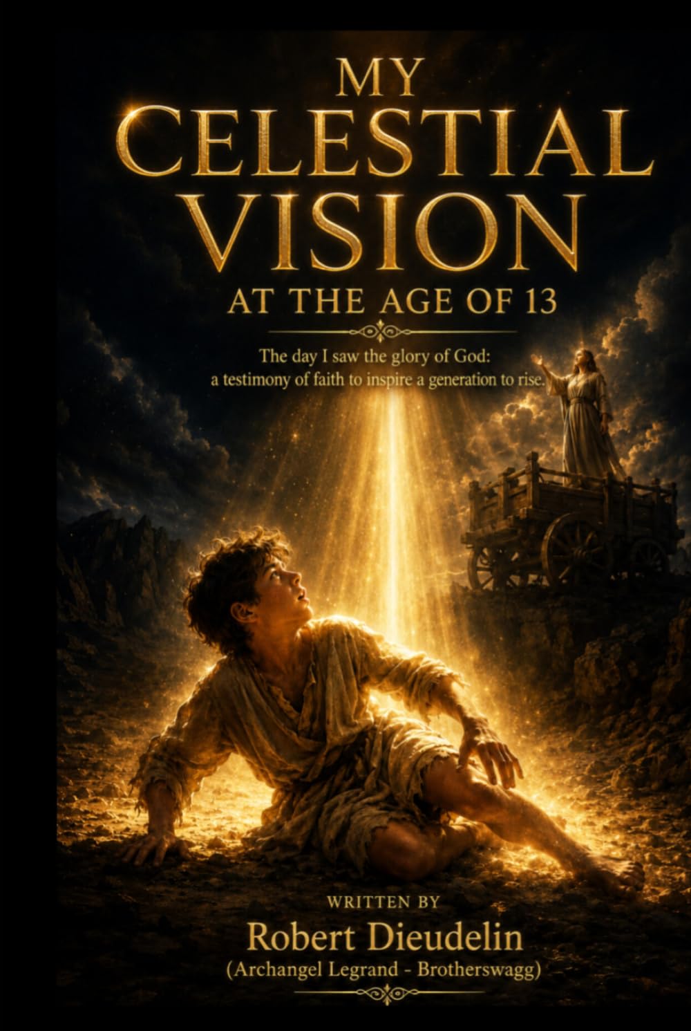 MY CELESTIAL VISION AT THE AGE OF 13: The day i saw the glory of GOD: A testimony of faith to inspire a generation to rise