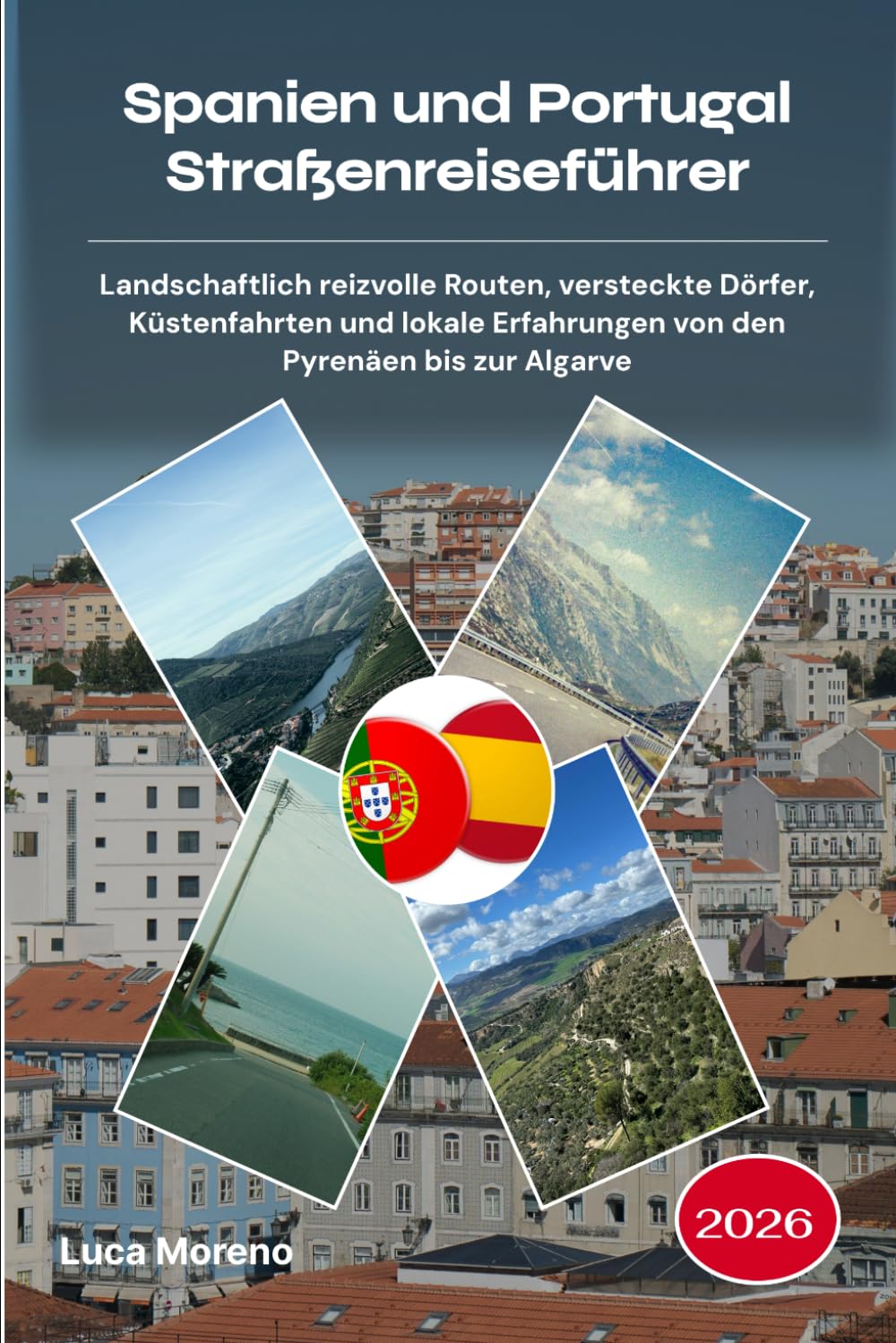 Spanien und Portugal Straßenreiseführer 2026: Landschaftlich reizvolle Routen, versteckte Dörfer, Küstenfahrten und lokale Erfahrungen von den Pyrenäen bis zur Algarve