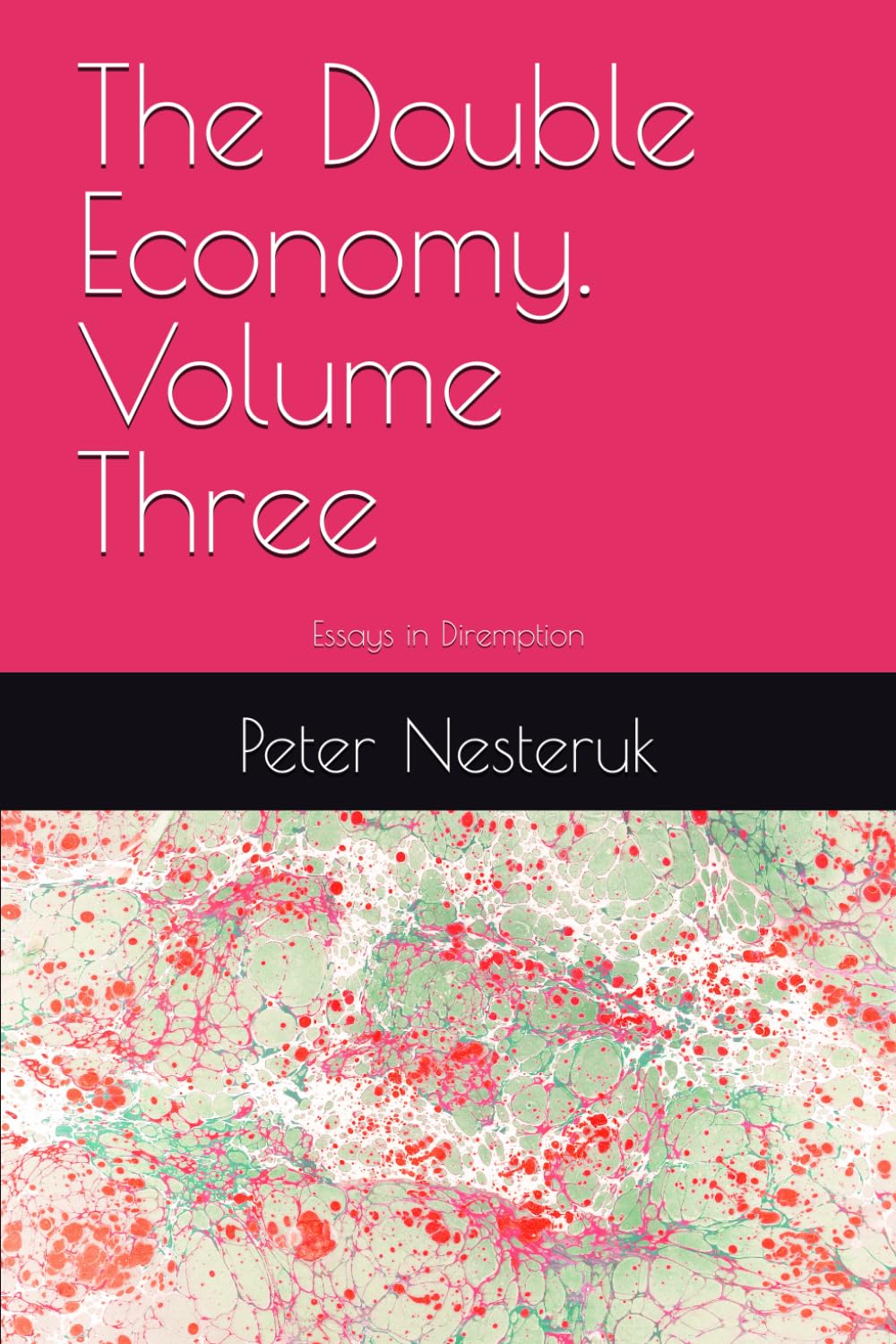 The Double Economy. Volume Three: Essays in Diremption (The Double Economy: Essays in Diremption. Volumes I,II & III)