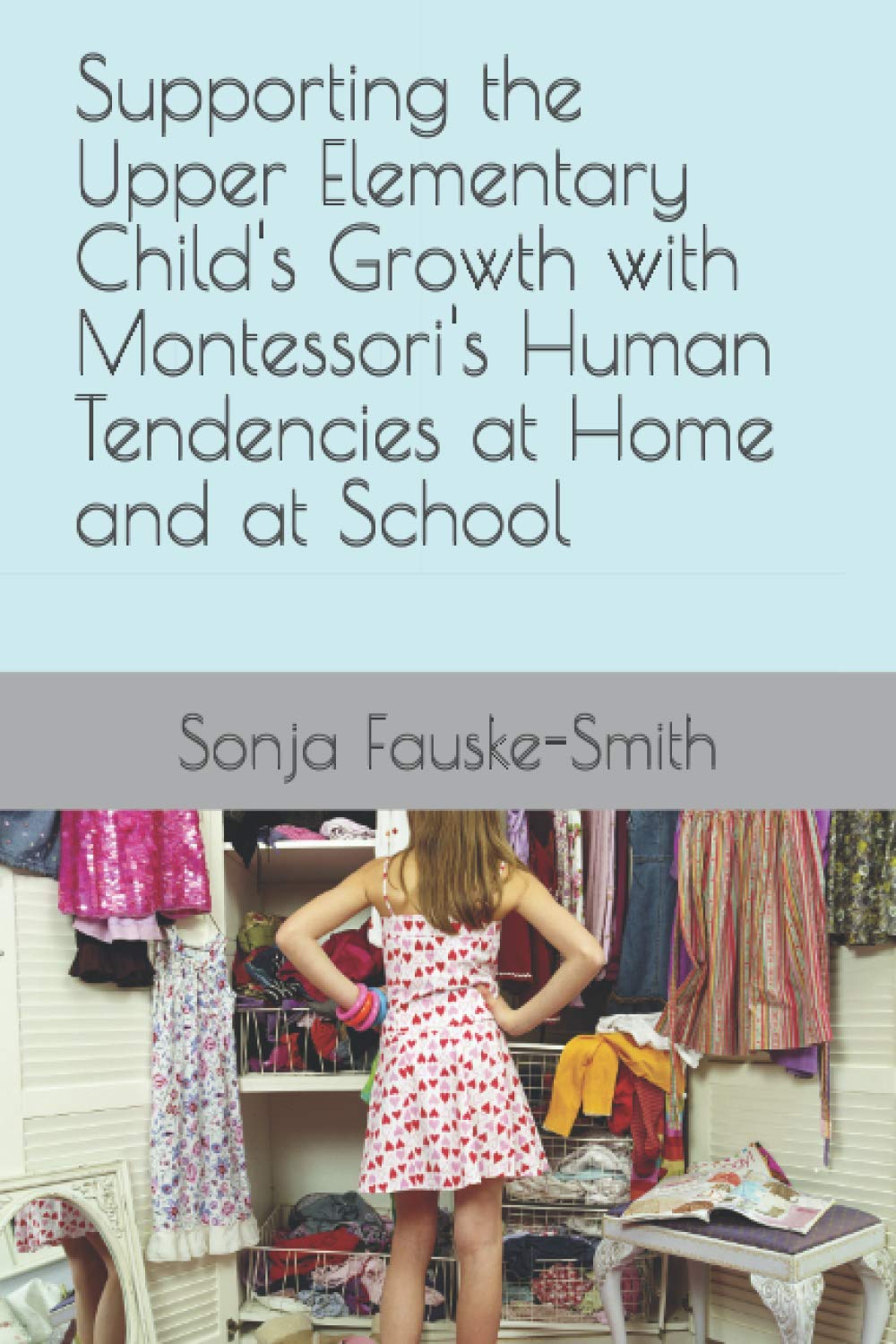 Supporting the Upper Elementary Child's Growth with Montessori's Human Tendencies at Home and at School
