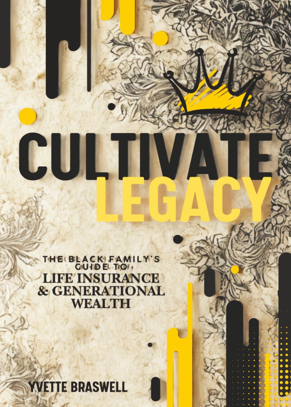 Cultivate Legacy: (The Black Family's Guide To Life Insurance & Generational Wealth)
