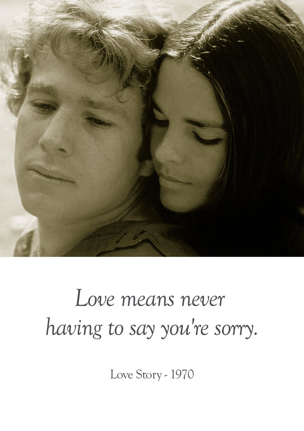 Love means never having to say you're sorry. Love Story - Top 100 movie  quotes posters - Hollywood movie quotes - top 100 movie quotes - A3 poster  : Amazon.co.uk: Everything Else, image size:1000x1414