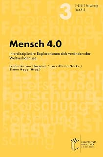 Mensch 4.0: Interdisziplinäre Explorationen sich verändernder Weltverhältnisse (FEST Forschung)