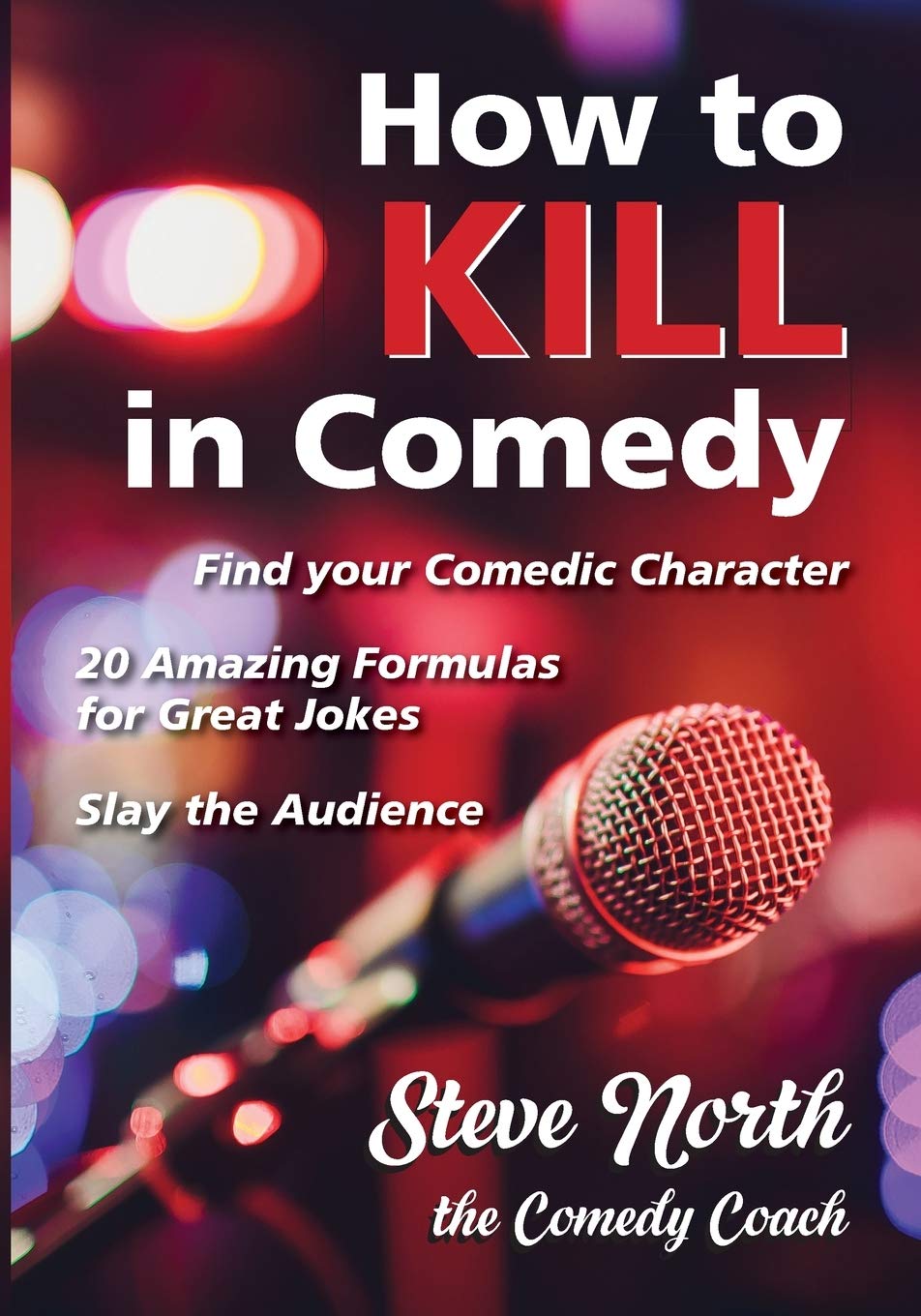 HT KILL IN COMEDY: Find your Comedic Character, 20 Amazing Formulas for Great Jokes, Slay the Audience