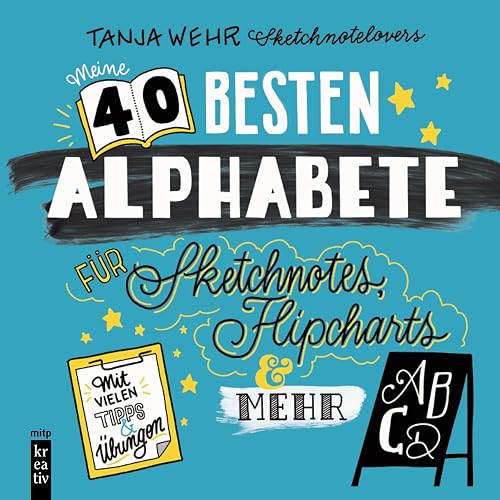 Meine 40 besten Alphabete für Sketchnotes, Flipcharts &amp; mehr: Mit vielen Tipps und Übungen (mitp Kreativ)