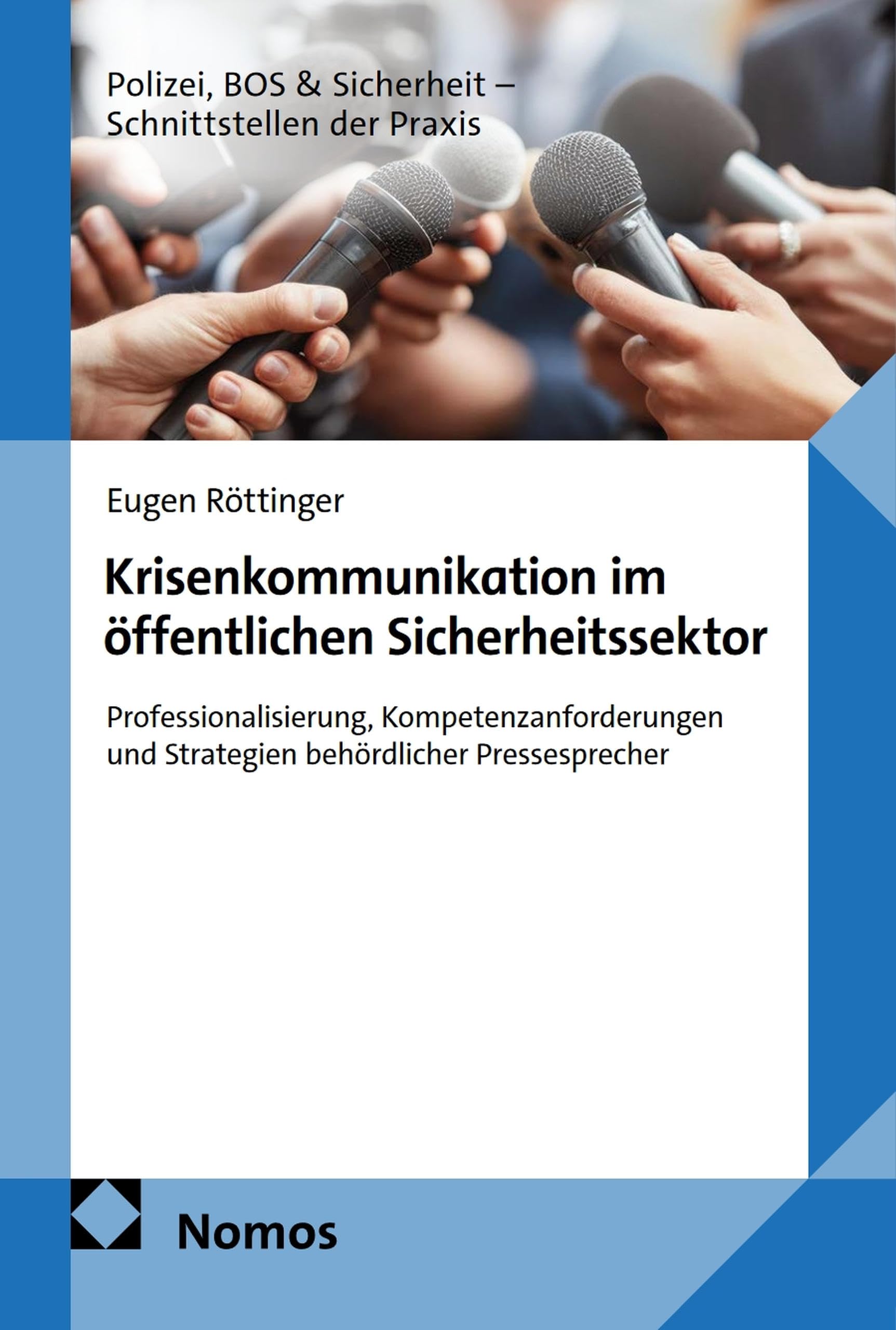 Krisenkommunikation im öffentlichen Sicherheitssektor: Professionalisierung, Kompetenzanforderungen und Strategien behördlicher Pressesprecher (Polizei, ... & Sicherheit – Schnittstellen der Praxis 3)