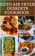 KETO AIR FRYER DESSERTS COOKBOOK: Low-Carb Sweet Treats Made Quick and Easy