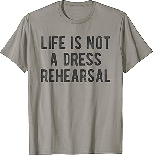 Life Is Not Dress Rehearsal Inspirational Quote Saying Meme T-Shirt