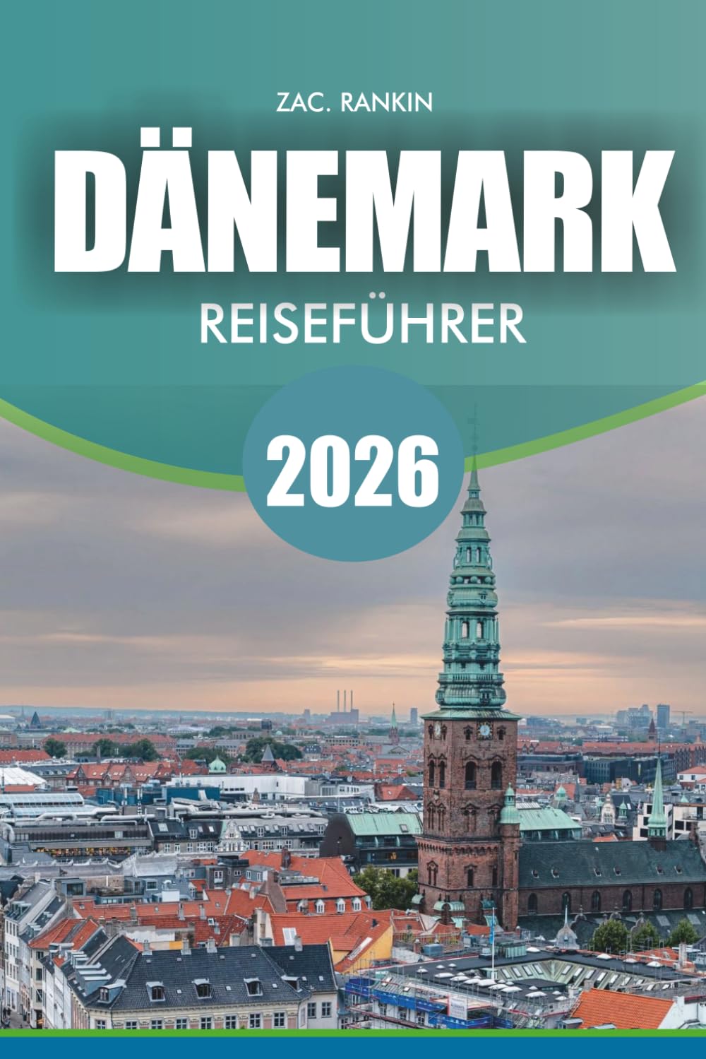 DÄNEMARK Reiseführer 2026: Dänemarks Reiseführer 2026 Entdecken Sie Top-Attraktionen: Städte, Schlösser, Natur- und Essenstipps für Familien, Alleinreisende und günstige Reisende