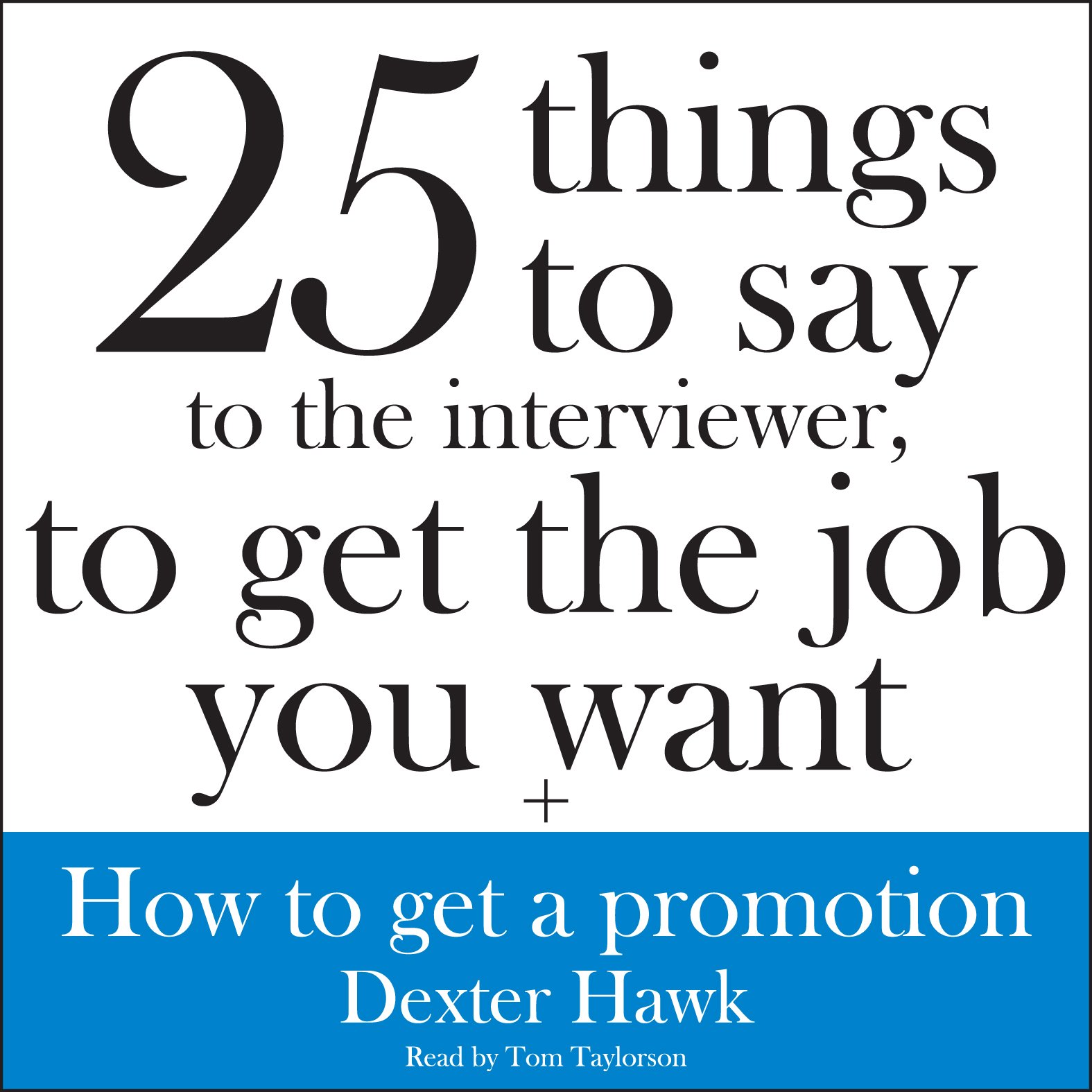 25 Things to Say to the Interviewer, to Get the Job You Want + How to Get a Promotion