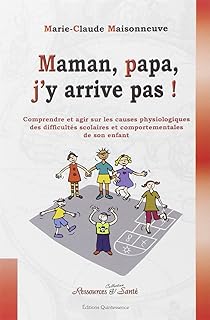 Maman, papa, j'y arrive pas ! Comprendre et agir sur les causes physiologiques des difficultés scolaires et comportementales de son enfant