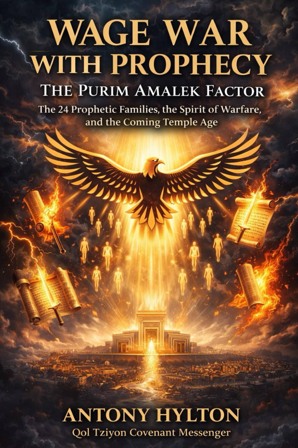 Wage War with Prophecy: The Purim Amalek Factor: The 24 Prophetic Families, the Spirit of Warfare, and the Coming Temple Age (When Heaven Invades ... of Taking the Kingdom of God Seriously)