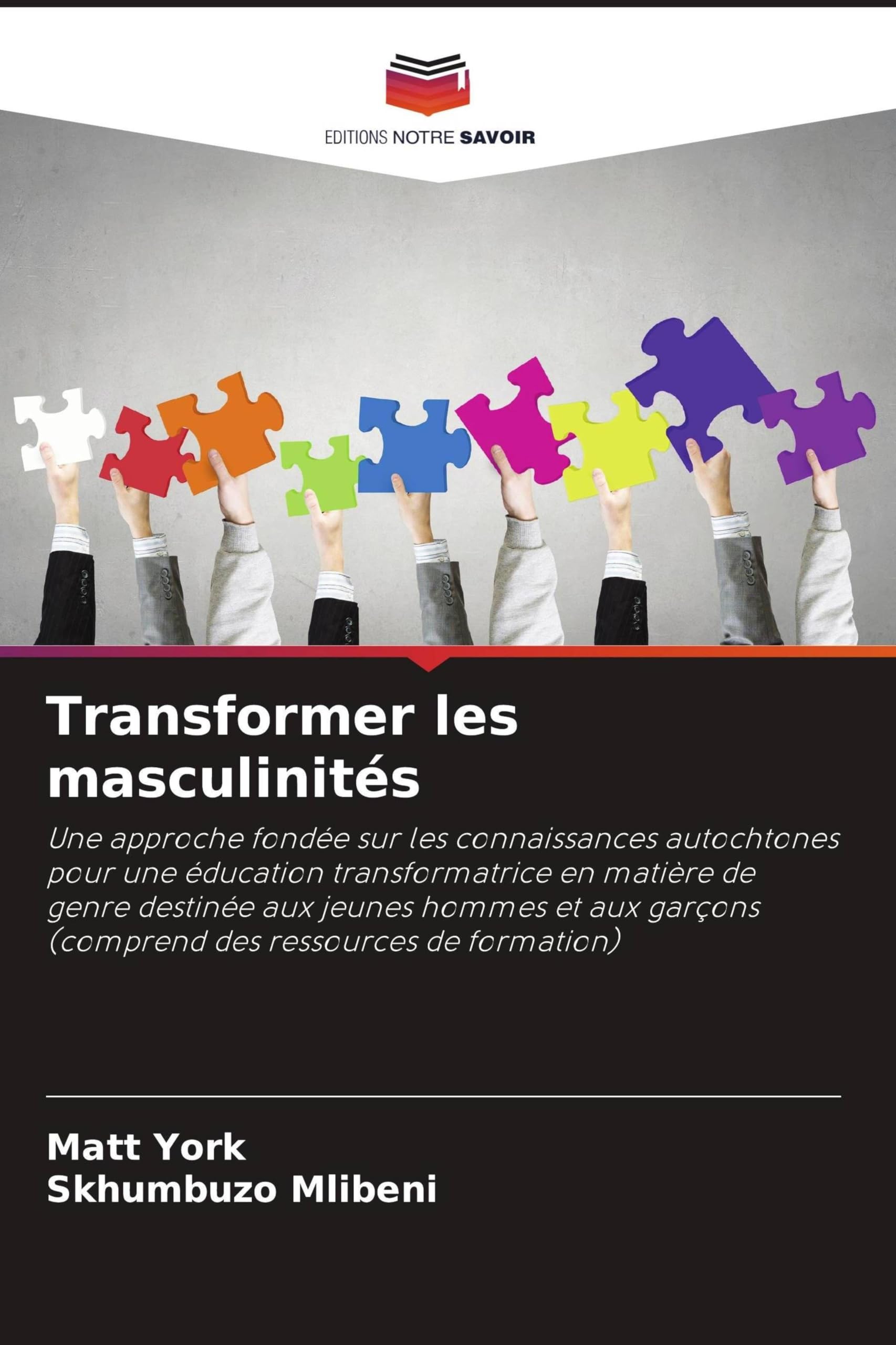 Transformer les masculinités: Une approche fondée sur les connaissances autochtones pour une éducation transformatrice en matière de genre destinée ... (comprend des ressources de formation)