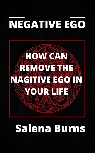 NEGATIVE EGO.: HOW CAN REMOVE THE NAGITIVE EGO IN YOUR