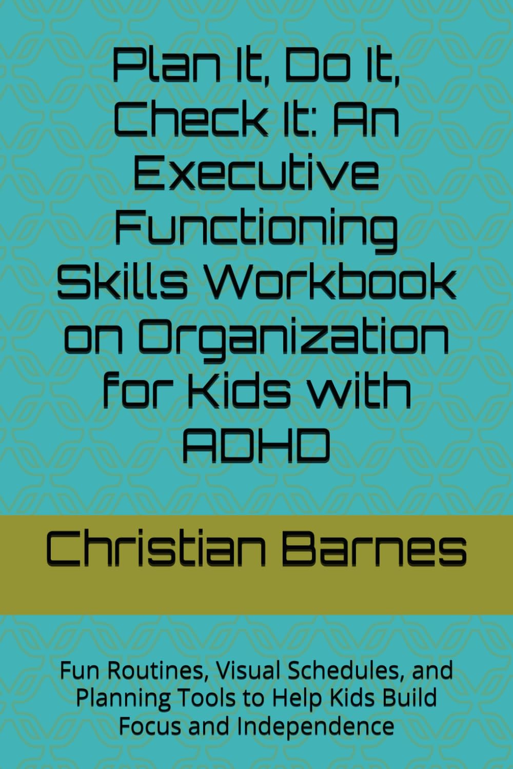 Plan It, Do It, Check It: An Executive Functioning Skills Workbook on Organization for Kids with ADHD: Fun Routines, Visual Schedules, and Planning Tools to Help Kids Build Focus and Independence