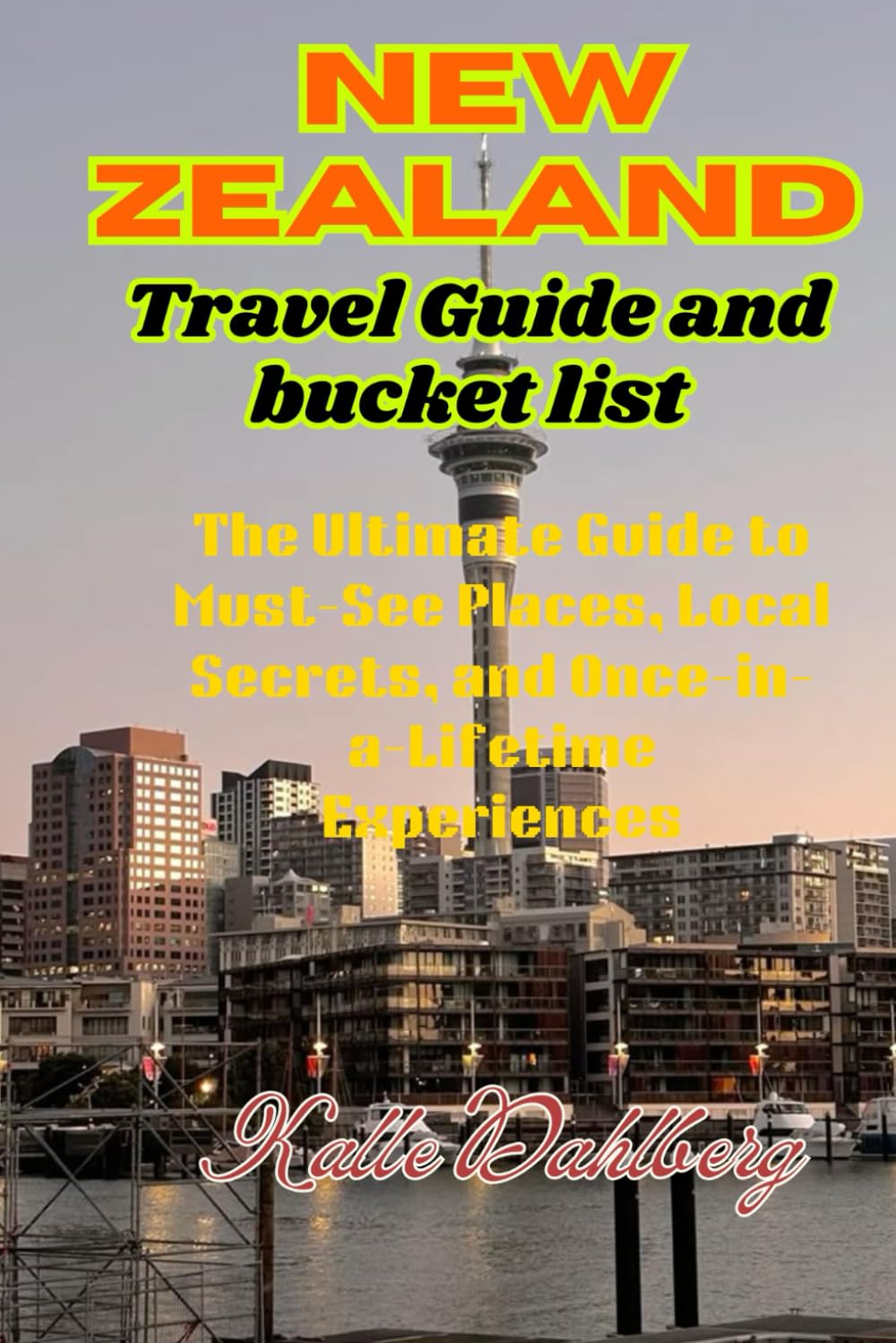 New Zealand travel Guide and bucket list: The Ultimate Guide to Must-See Places, Local Secrets, and Once-in-a-Lifetime Experiences
