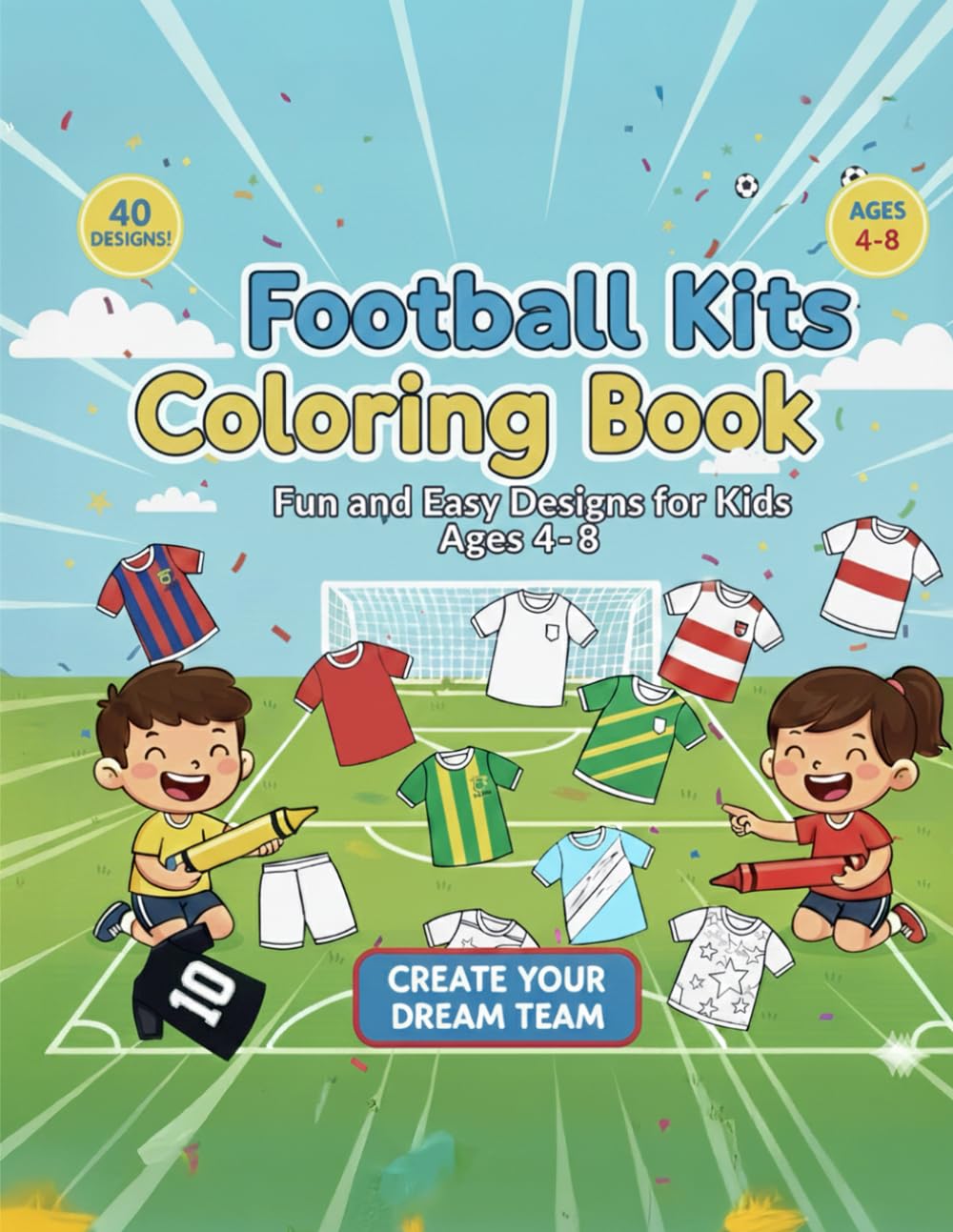 Football Kits Coloring Book: 40 Unique Kit Designs to Colour and Create Your Own Dream Team | Ages 4-12