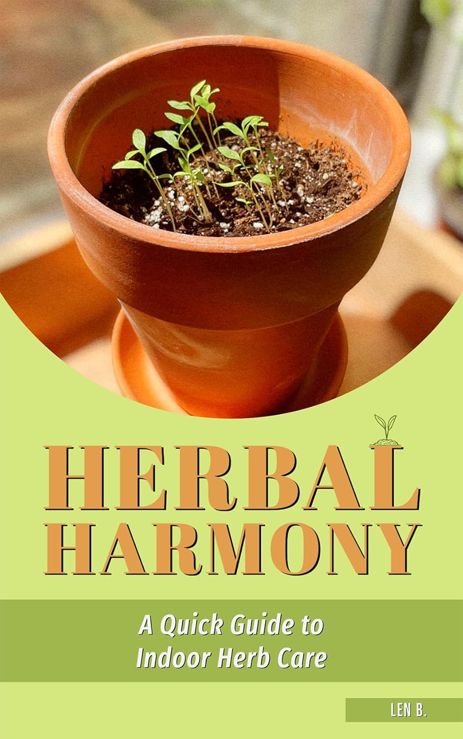 Herbal Harmony A Quick Guide to Indoor Herb Care (The