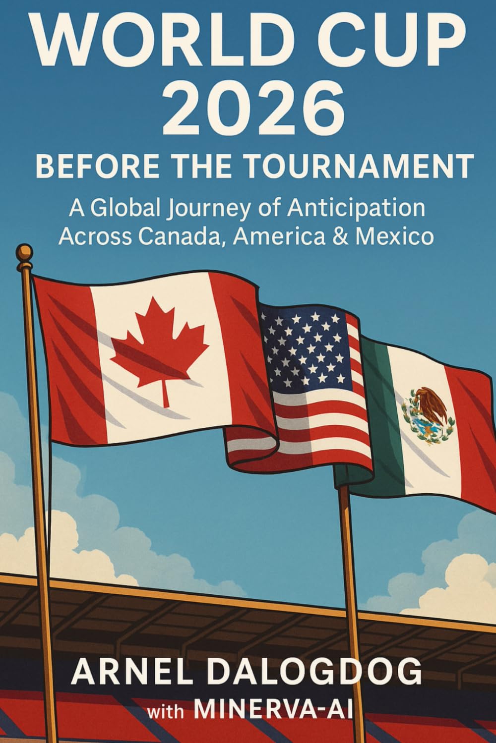 World Cup 2026: Before the Tournament: A Global Journey of Anticipation Across Canada, America & Mexico (The Sports Collection Series - B)