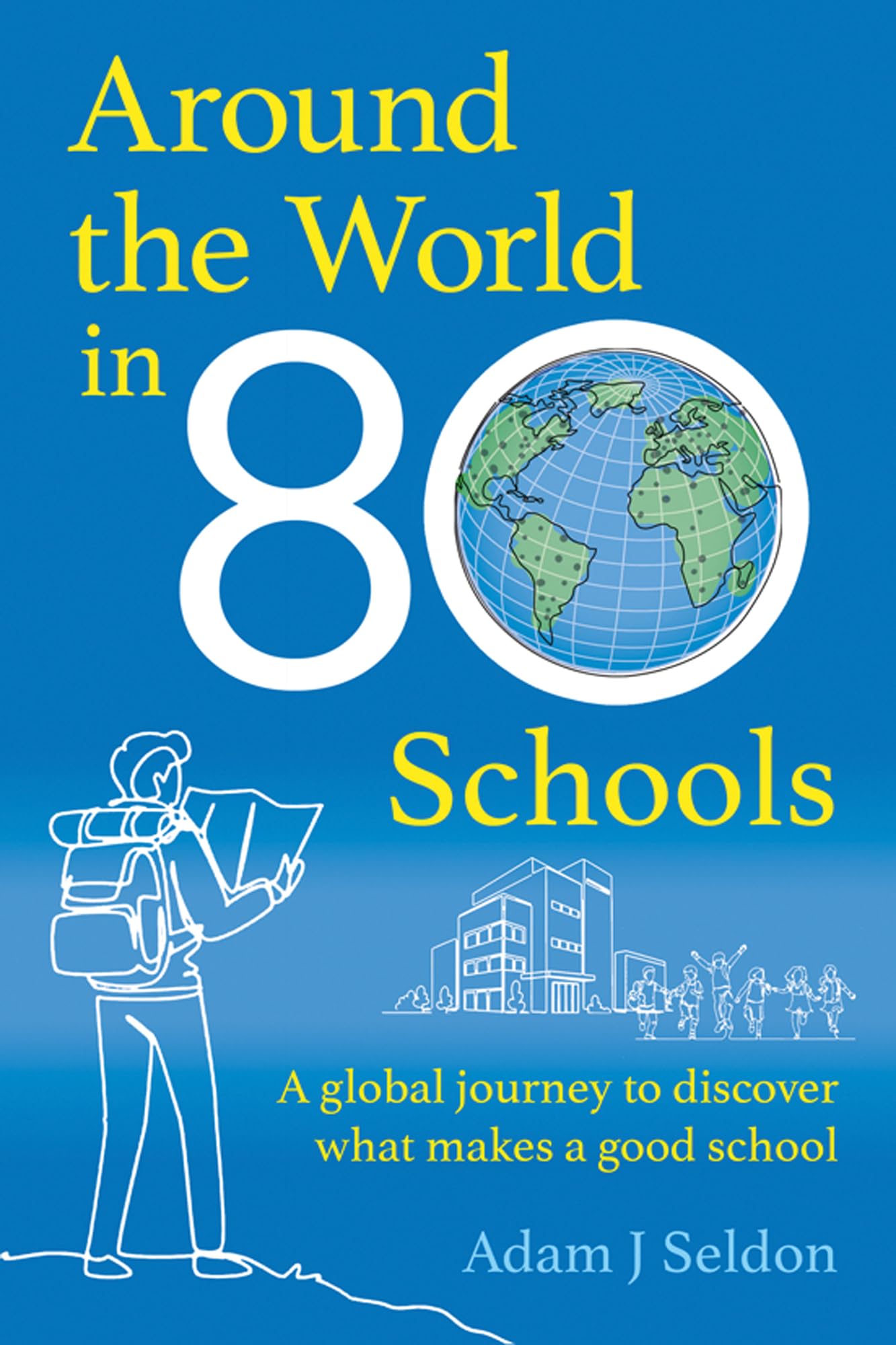 Around the World in 80 Schools: A Global Journey to Discover What Makes a Good School