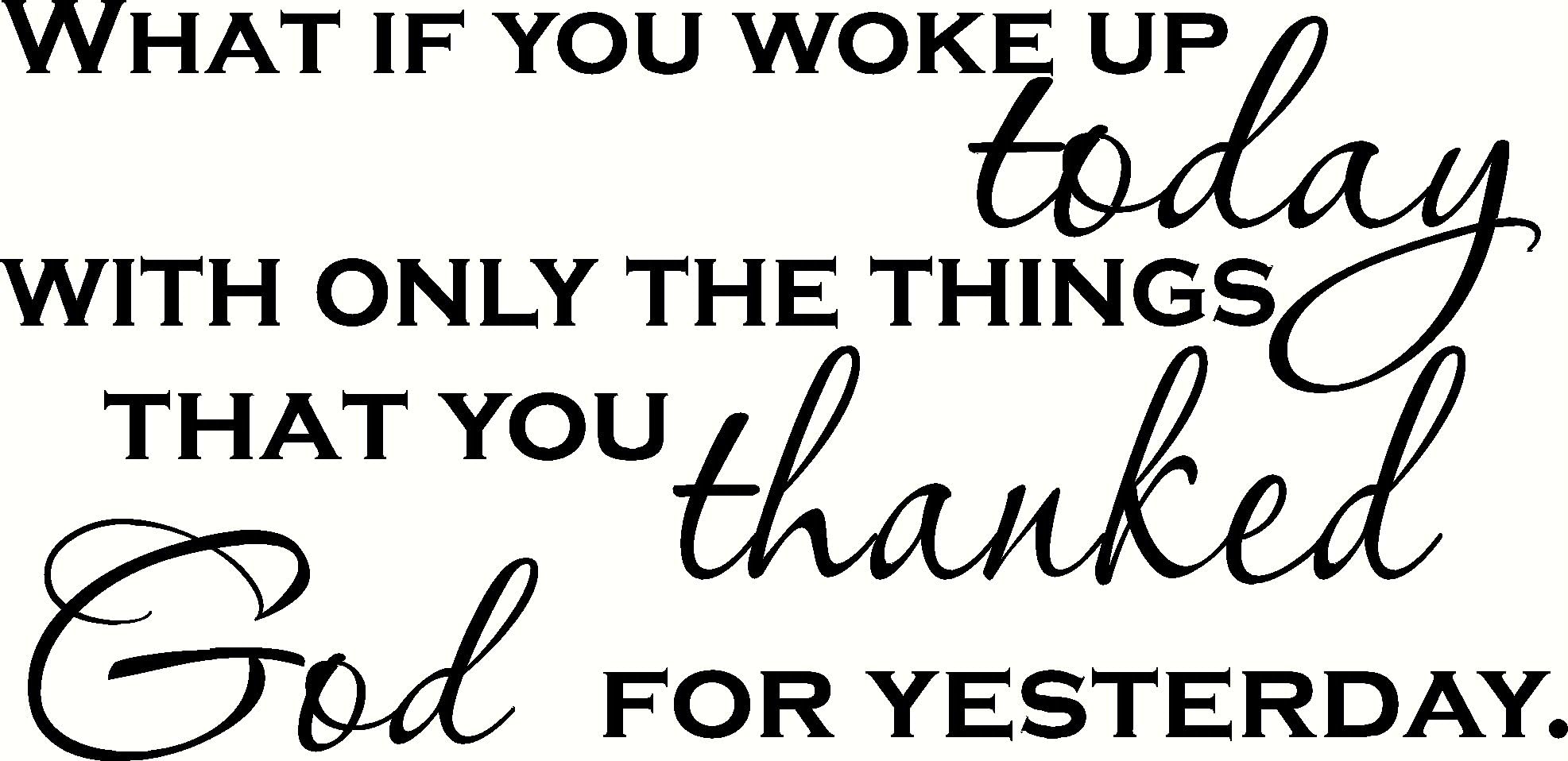 Scripture Wall Art What If You Woke up Today with Only the Things You Thanked God for Yesterday. Bible Verse Inspired Decal, Our Inspirational Christian s Are Made in the Usa.