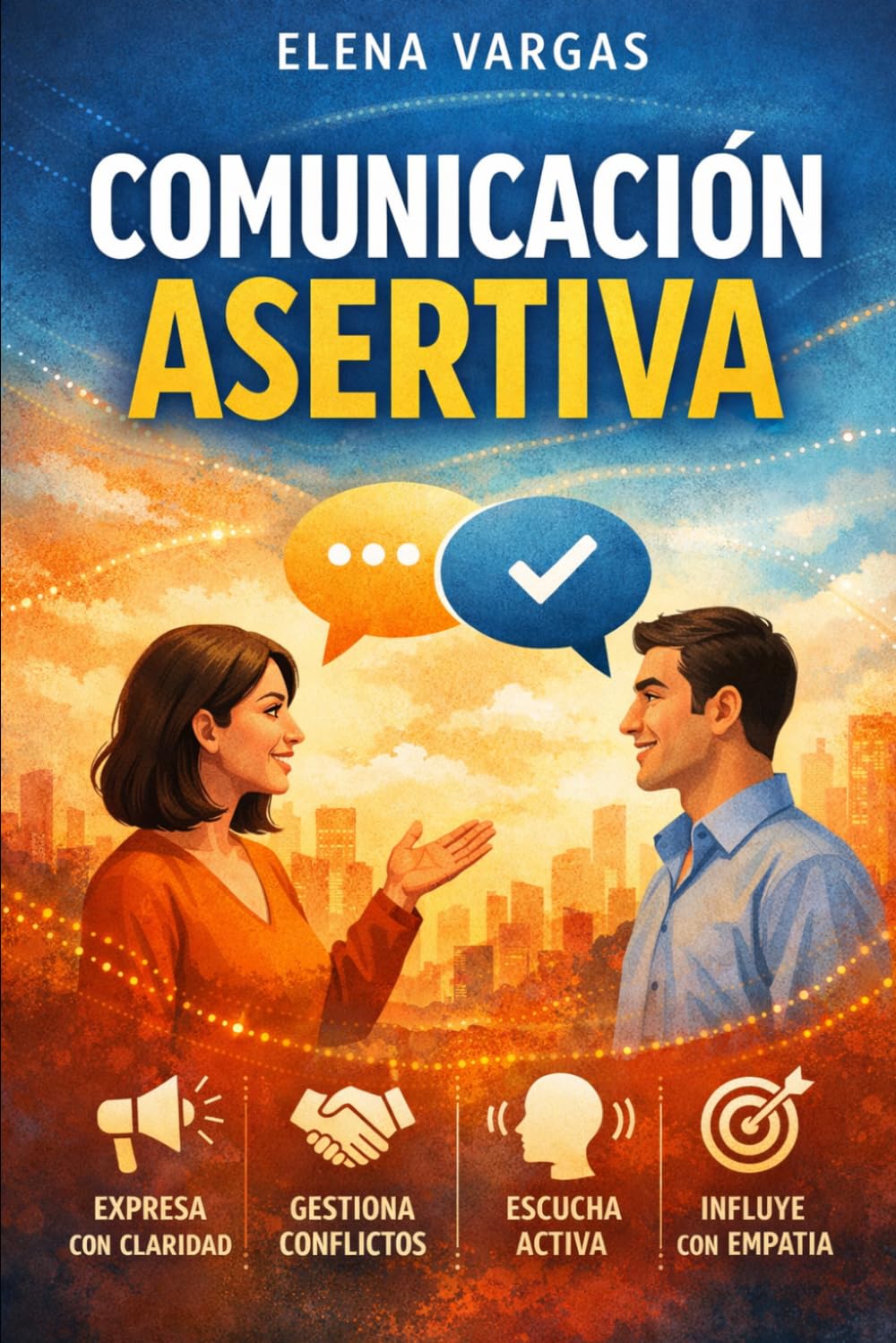 Comunicación Asertiva: Aprende a expresarte con claridad y seguridad, establecer límites sin culpa y transformar tus relaciones personales y profesionales desde adentro.